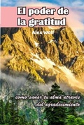 Cover: "El poder de la gratitud:  C&oacute;mo sanar tu alma a trav&eacute;s del agradecimiento" - Alex Wolf