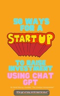 Cover: 50 Ways For A Start Up to Raise Investment Using Chat GPT - The Grumpy Entrepreneur