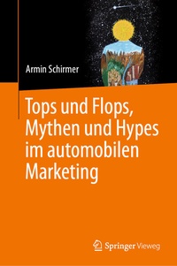 Abbildung von: Tops und Flops, Mythen und Hypes im automobilen Marketing - Springer Vieweg