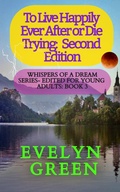 Cover: To Live Happily Ever After or Die Trying: Second Edition (Whispers of a Dream Series - Edited for Young Adults, #3) - Evelyn Green