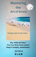 Cover: Mastering the Art of Stress. Finding Calm in the Chaos (The "KISS" Series; Keep it Simple, Sweetheart) - Mediterranean Me