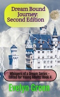 Cover: Dream Bound Journey: Second Edition (Whispers of a Dream Series - Edited for Young Adults, #4) - Evelyn Green