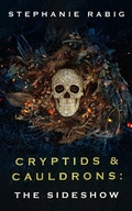 Cover: Cryptids & Cauldrons: The Sideshow - Stephanie Rabig