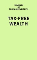 Cover: Summary of Tom Wheelwright's Tax-Free Wealth - IRB Media