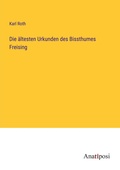 Cover: Die ?ltesten Urkunden des Bissthumes Freising - Anatiposi Verlag