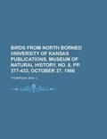 Cover: Birds from North Borneo University of Kansas Publications, Museum of Natural History, No. 8, Pp. 377-433, October 27, 1966 (Volume 17) - Rarebooksclub.com