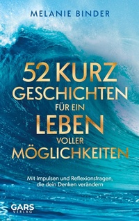 Abbildung von: 52 Kurzgeschichten für ein Leben voller Möglichkeiten: Mit Impulsen und Reflexionsfragen, die dein Denken verändern - Bookmundo