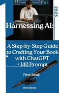 Cover: Harnessing AI: A Step-by-Step Guide to Crafting Your Book with ChatGPT + 140 prompt - Imre Barta