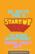 Cover: 50 Ways For A Start Up to Raise Investment Using Chat GPT - Grumpy Entrepreneur