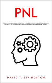 Bild: PNL: Tecniche di Manipolazione, Persuasione e Influenza con la Programmazione Neurolinguistica per Programmare la Mente. I Segreti della Comunicazione Verbale. - David T. Livingston
