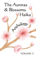 Cover: The Auroras & Blossoms Haiku Anthology: Volume 3 - Auroras & Blossoms