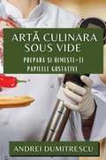 Cover: Arta Culinara Sous Vide - Andrei Dumitrescu