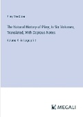 Cover: The Natural History of Pliny; In Six Volumes, Translated, With Copious Notes - Megali Verlag