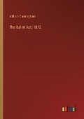 Cover: The Ballot Act, 1872 - Outlook Verlag