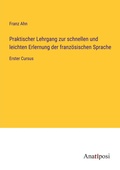 Cover: Praktischer Lehrgang zur schnellen und leichten Erlernung der franz?sischen Sprache - Anatiposi Verlag