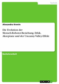 Abbildung von: Die Evolution der Mensch-Roboter-Beziehung. Ethik, Akzeptanz und der Uncanny-Valley-Effekt - GRIN Verlag