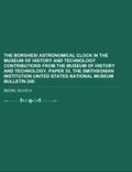 Cover: The Borghesi Astronomical Clock in the Museum of History and Technology Contributions from the Museum of History and Technology, Paper 35, the - Rarebooksclub.com