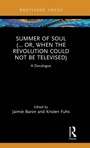 Cover: Summer of Soul (... Or, When the Revolution Could Not Be Televised) - Routledge