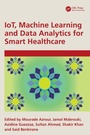 Cover: IoT, Machine Learning and Data Analytics for Smart Healthcare - CRC Press