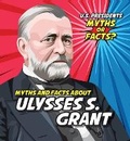 Cover: Myths and Facts about Ulysses S. Grant - PowerKids Press