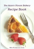 Cover: The Acorn House Bakery Recipe Book - Begin-A-Book Independent Publishers