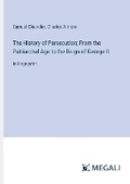 Cover: The History of Persecution; From the Patriarchal Age to the Reign of George II - Megali Verlag