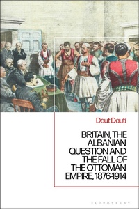 Bild: Britain, the Albanian National Question and the Fall of the Ottoman Empire, 1876-1914 - Bloomsbury Academic