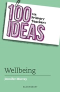 Cover: 100 Ideas for Primary Teachers: Wellbeing - Bloomsbury Education
