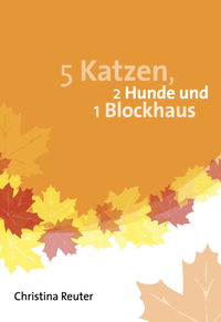 Abbildung von: 5 Katzen, 2 Hunde und 1 Blockhaus - Reuter, Christina