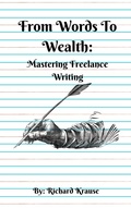 Cover: From Words To Wealth: Mastering Freelance Writing - Richard Krause