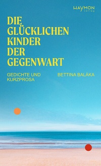 Abbildung von: Die glücklichen Kinder der Gegenwart - Haymon Verlag