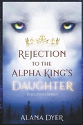 Cover: Rejection to the Alpha King's Daughter - Alana Dyer