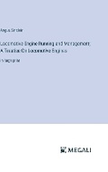 Cover: Locomotive Engine Running and Management; A Treatise On Locomotive Engines - Megali Verlag