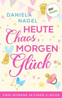 Abbildung von: Heute Chaos, morgen Glück - dotbooks
