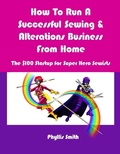 Cover: How To Run A Successful Sewing & Alterations Business From Home - Phyllis Smith