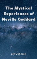 Cover: The Mystical Experiences of Neville Goddard - Jeff Johnson