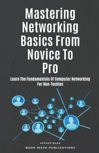 Abbildung von: Mastering Networking Basics From Novice To Pro - Book Wave Publications