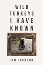 Cover: Wild Turkeys I Have Known - Christian Faith Publishing, Inc.