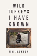 Cover: Wild Turkeys I Have Known - Christian Faith Publishing, Inc.