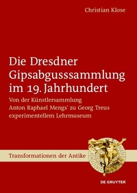 Abbildung von: Die Dresdner Gipsabgusssammlung im 19. Jahrhundert - De Gruyter