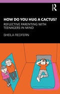 Cover: How Do You Hug a Cactus? Reflective Parenting with Teenagers in Mind - Routledge