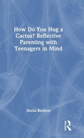 Cover: How Do You Hug a Cactus? Reflective Parenting with Teenagers in Mind - Routledge