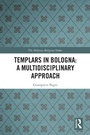 Cover: Templars in Bologna: A Multidisciplinary Approach - Taylor & Francis