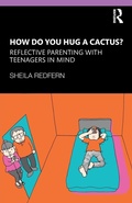 Cover: How Do You Hug a Cactus? Reflective Parenting with Teenagers in Mind - Routledge