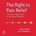 Cover: The Right to Pain Relief and Other Deep Roots of the Opioid Epidemic - Tantor Audio