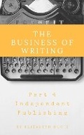 Cover: The Business of Writing Part 4: Independent Publishing - Chudleigh Phoenix Publications