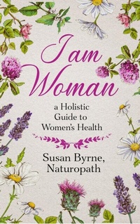 Abbildung von: I Am Woman - Susan Byrne Naturopath