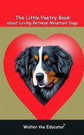 Cover: The Little Poetry Book about Loving Bernese Mountain Dogs - Silent King Books
