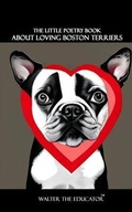 Cover: The Little Poetry Book about Loving Boston Terriers - Silent King Books