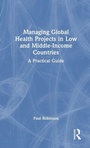 Cover: Managing Global Health Projects in Low and Middle-Income Countries - Routledge